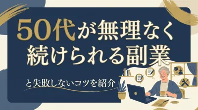 50代が無理なく続けられる副業と失敗しないコツを紹介