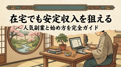 在宅でも安定収入を狙える人気副業と始め方を完全ガイド